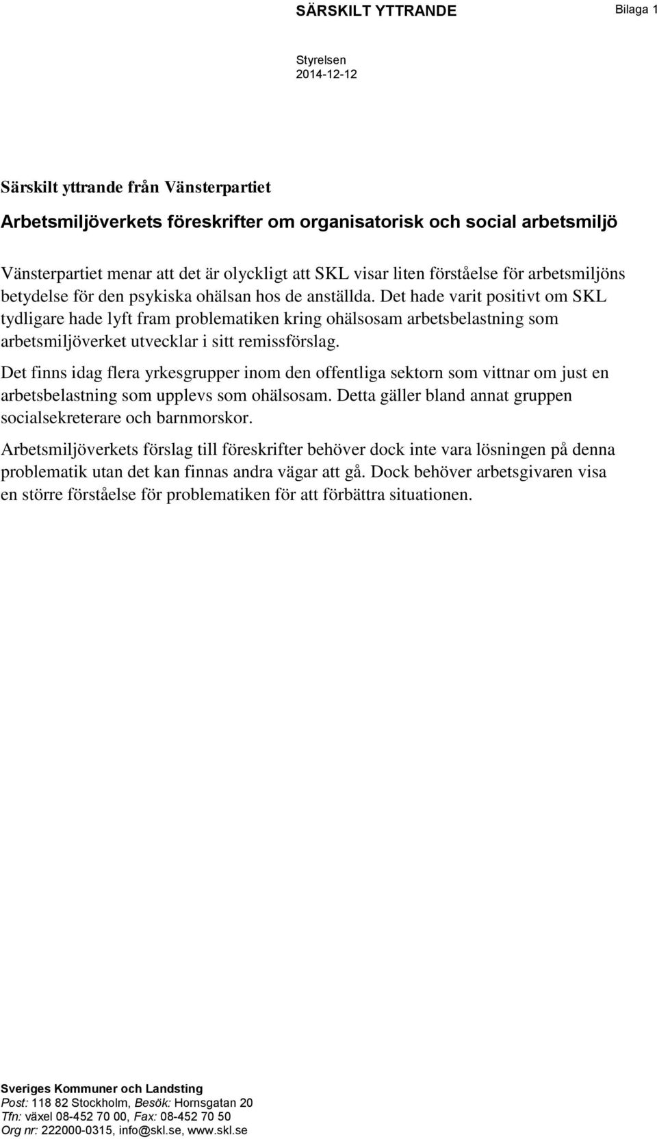 Det hade varit positivt om SKL tydligare hade lyft fram problematiken kring ohälsosam arbetsbelastning som arbetsmiljöverket utvecklar i sitt remissförslag.