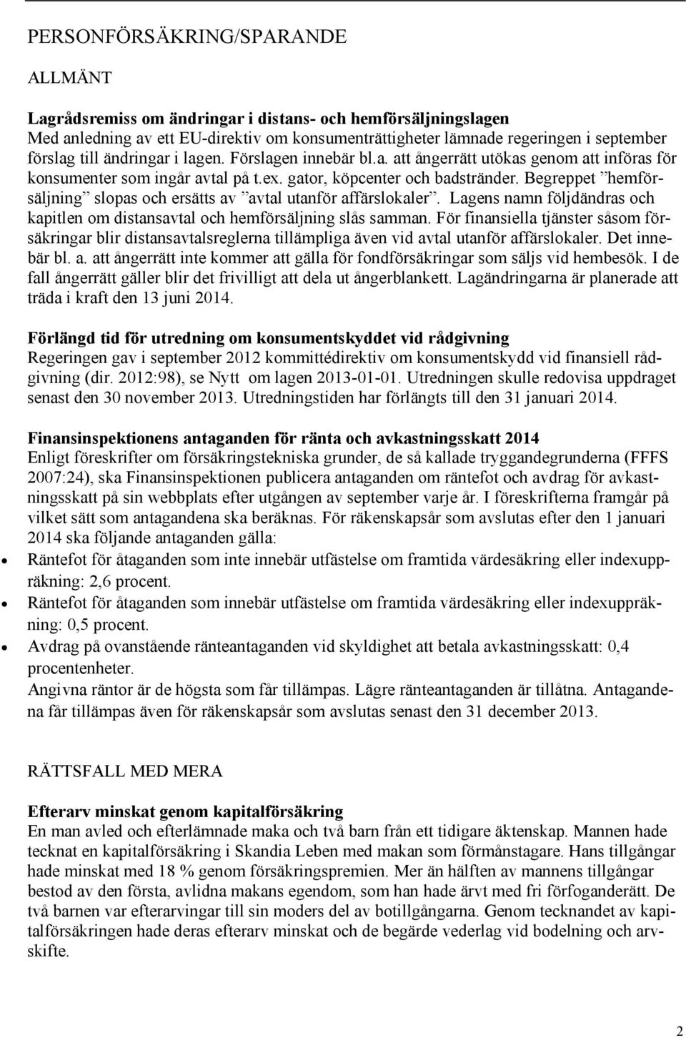 Begreppet hemförsäljning slopas och ersätts av avtal utanför affärslokaler. Lagens namn följdändras och kapitlen om distansavtal och hemförsäljning slås samman.