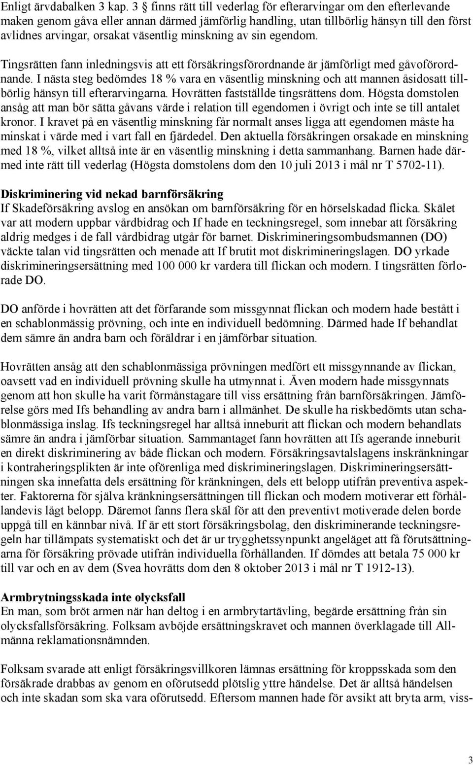 minskning av sin egendom. Tingsrätten fann inledningsvis att ett försäkringsförordnande är jämförligt med gåvoförordnande.
