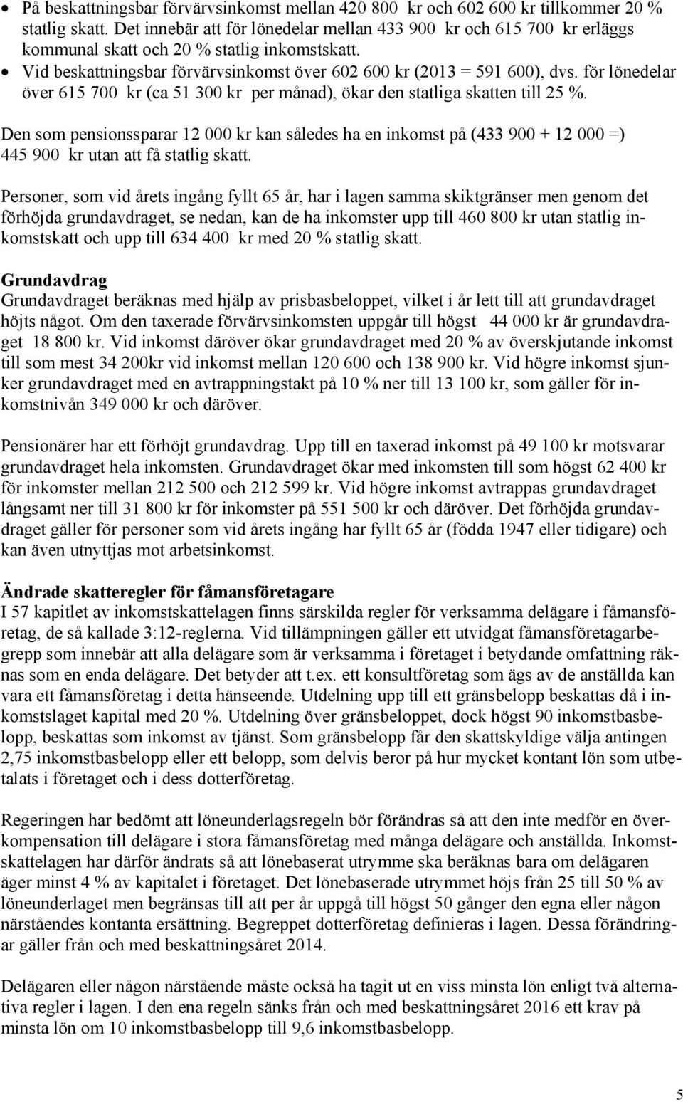 för lönedelar över 615 700 kr (ca 51 300 kr per månad), ökar den statliga skatten till 25 %.