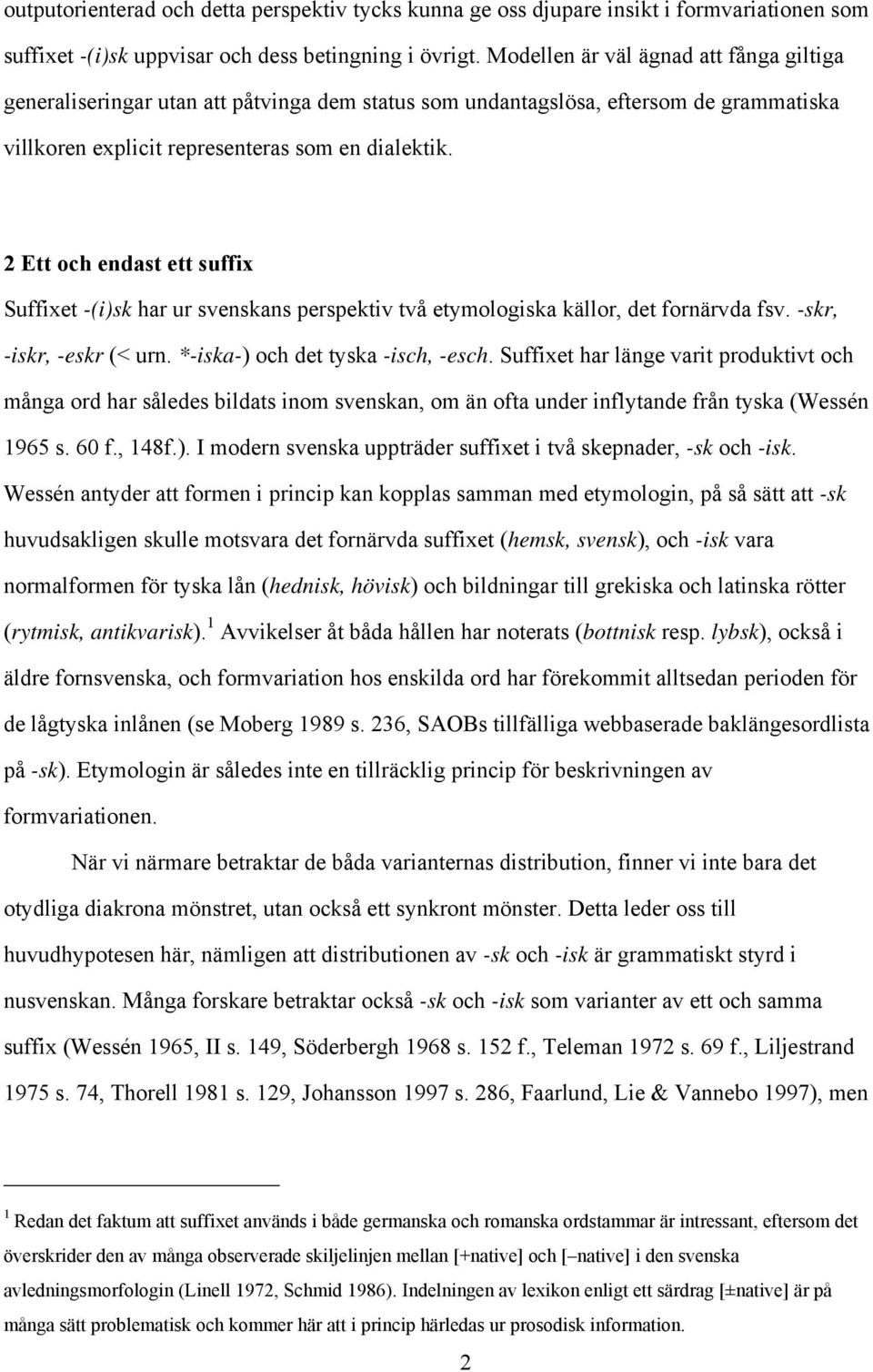 2 Ett och endast ett suffix Suffixet -(i)sk har ur svenskans perspektiv två etymologiska källor, det fornärvda fsv. -skr, -iskr, -eskr (< urn. *-iska-) och det tyska -isch, -esch.