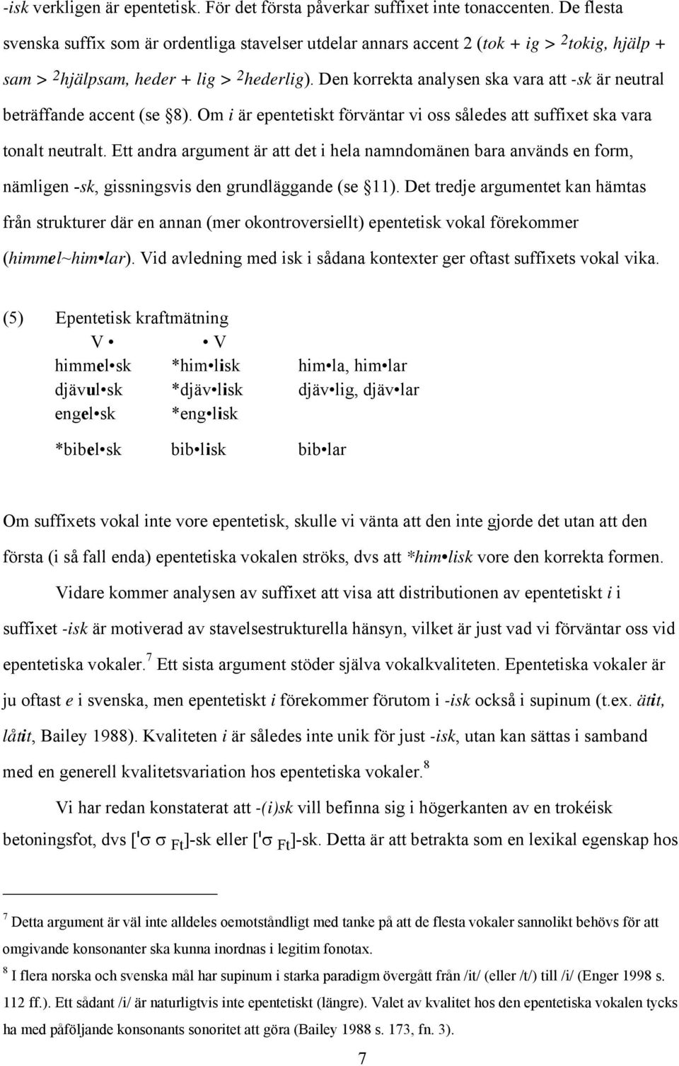 Den korrekta analysen ska vara att -sk är neutral beträffande accent (se 8). Om i är epentetiskt förväntar vi oss således att suffixet ska vara tonalt neutralt.