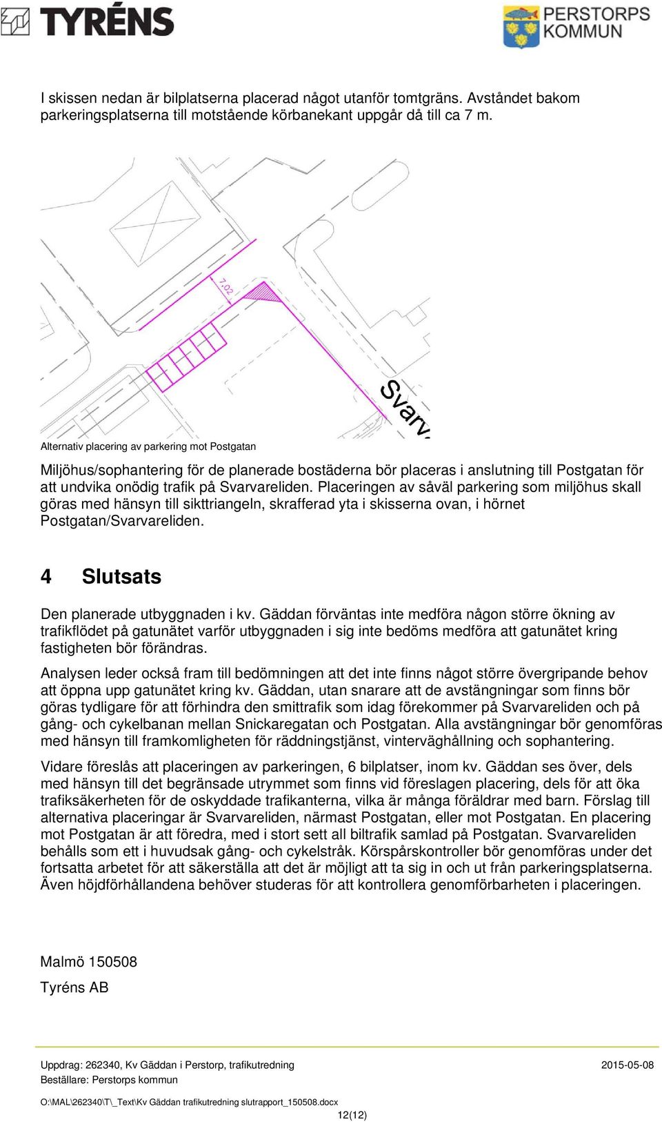 Placeringen av såväl parkering som miljöhus skall göras med hänsyn till sikttriangeln, skrafferad yta i skisserna ovan, i hörnet Postgatan/Svarvareliden. 4 Slutsats Den planerade utbyggnaden i kv.