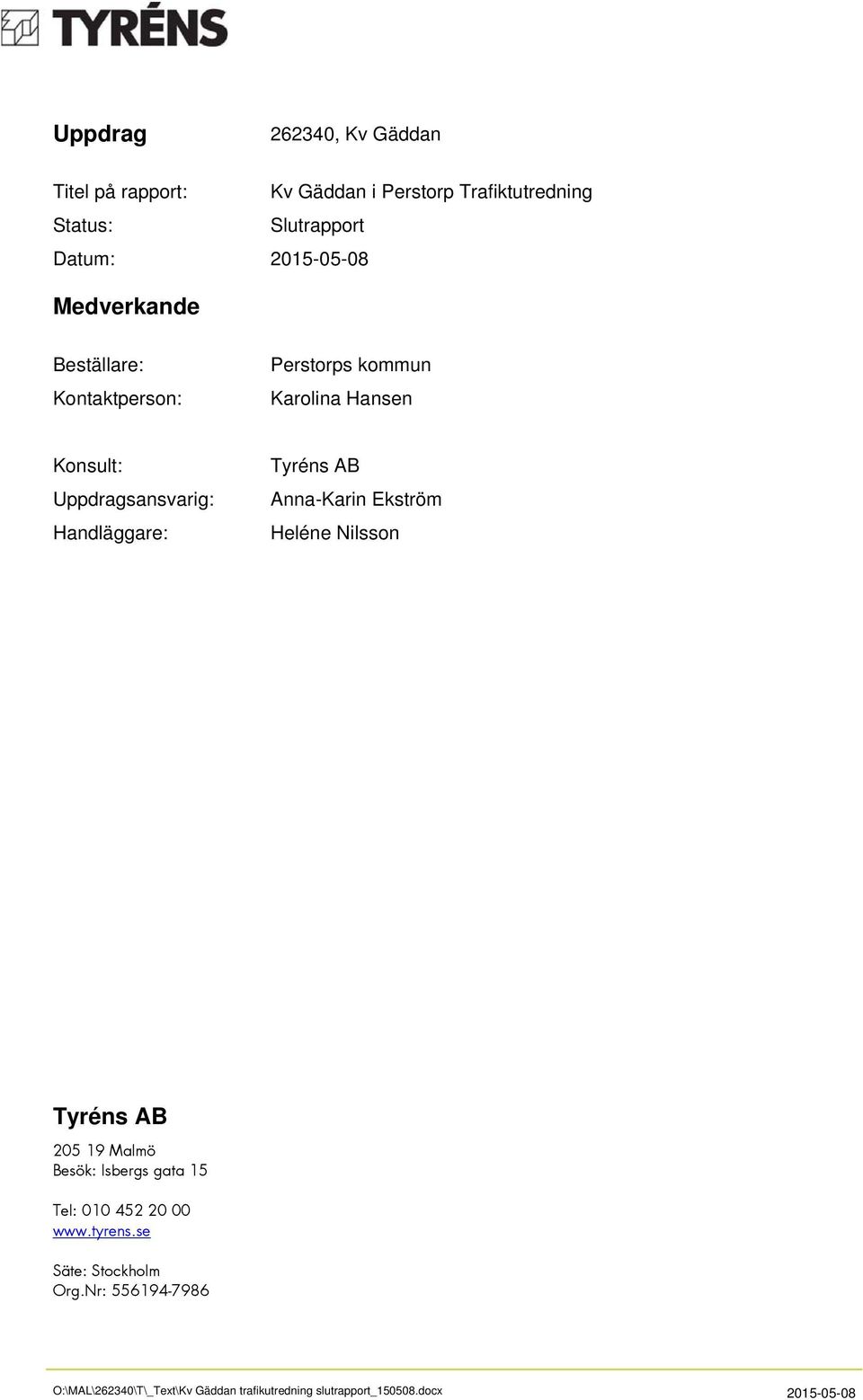 Hansen Konsult: Uppdragsansvarig: Handläggare: Tyréns AB Anna-Karin Ekström Heléne Nilsson Tyréns AB