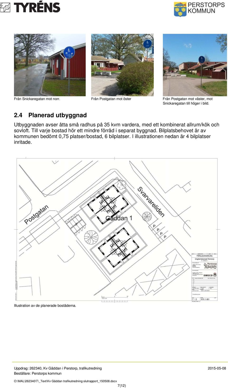 4 Planerad utbyggnad Utbyggnaden avser åtta små radhus på 35 kvm vardera, med ett kombinerat allrum/kök och sovloft.