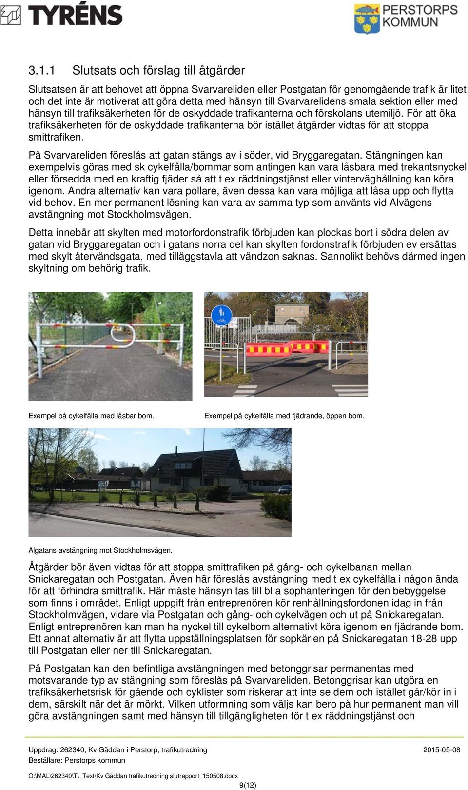 För att öka trafiksäkerheten för de oskyddade trafikanterna bör istället åtgärder vidtas för att stoppa smittrafiken. På Svarvareliden föreslås att gatan stängs av i söder, vid Bryggaregatan.