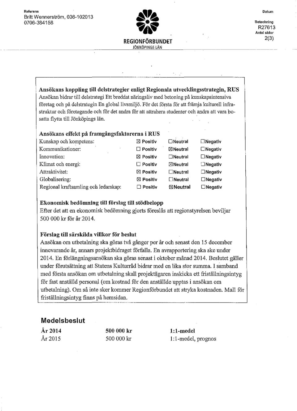 För det första för att främja kulturell infrastruktur ch företagande ch för det andra fr att attrahera studenter ch andra att vara bsatta flytta till Jönköpings län.