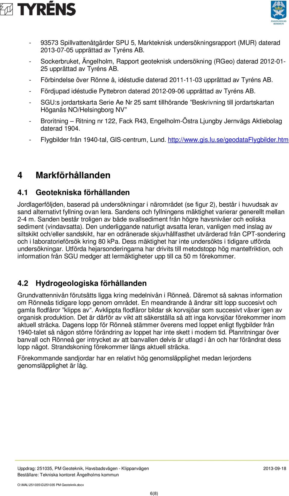 - Fördjupad idéstudie Pyttebron daterad 2012-09-06 upprättad av Tyréns AB.