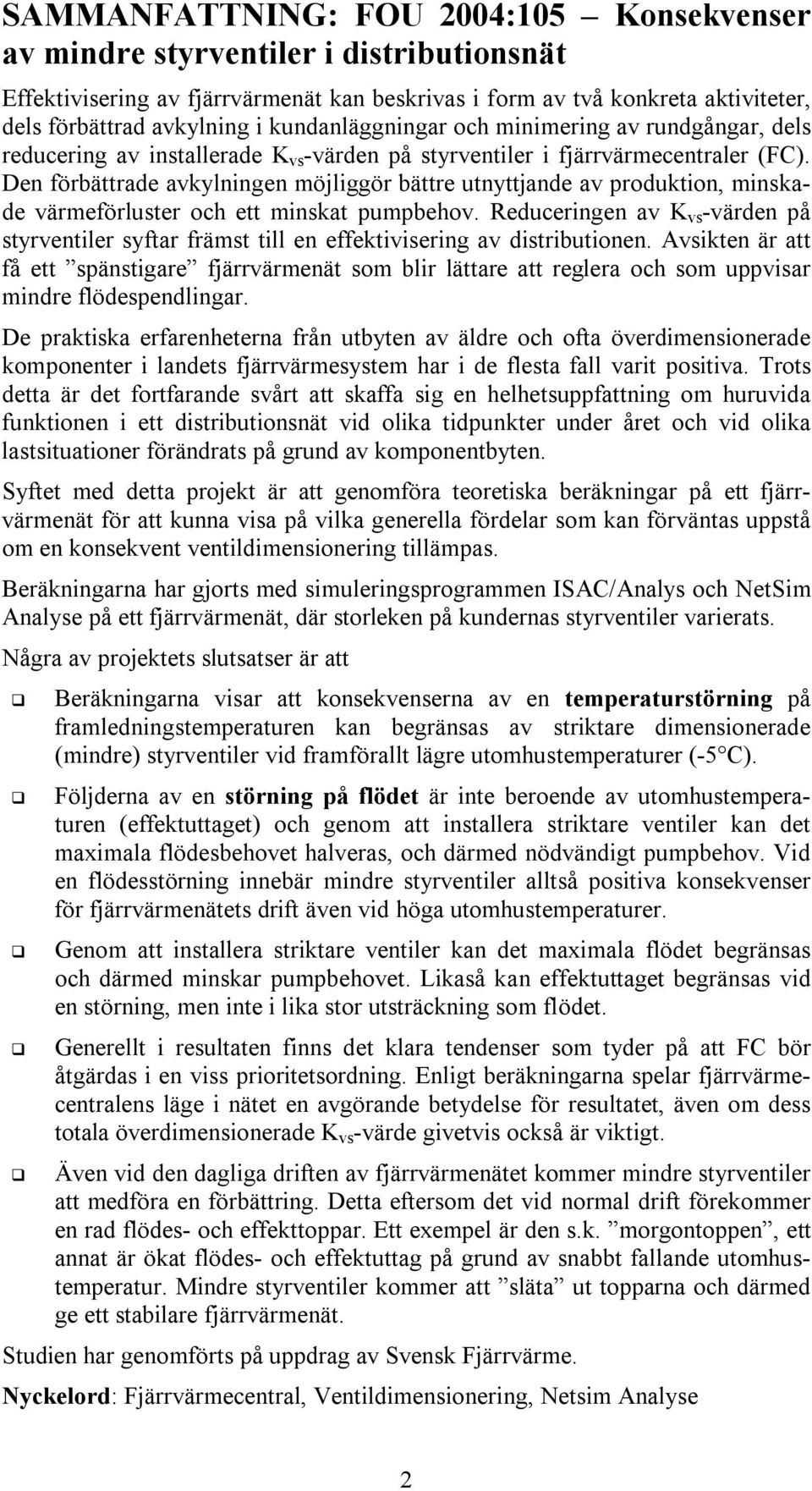 Den förbättrade avkylningen möjliggör bättre utnyttjande av produktion, minskade värmeförluster och ett minskat pumpbehov.