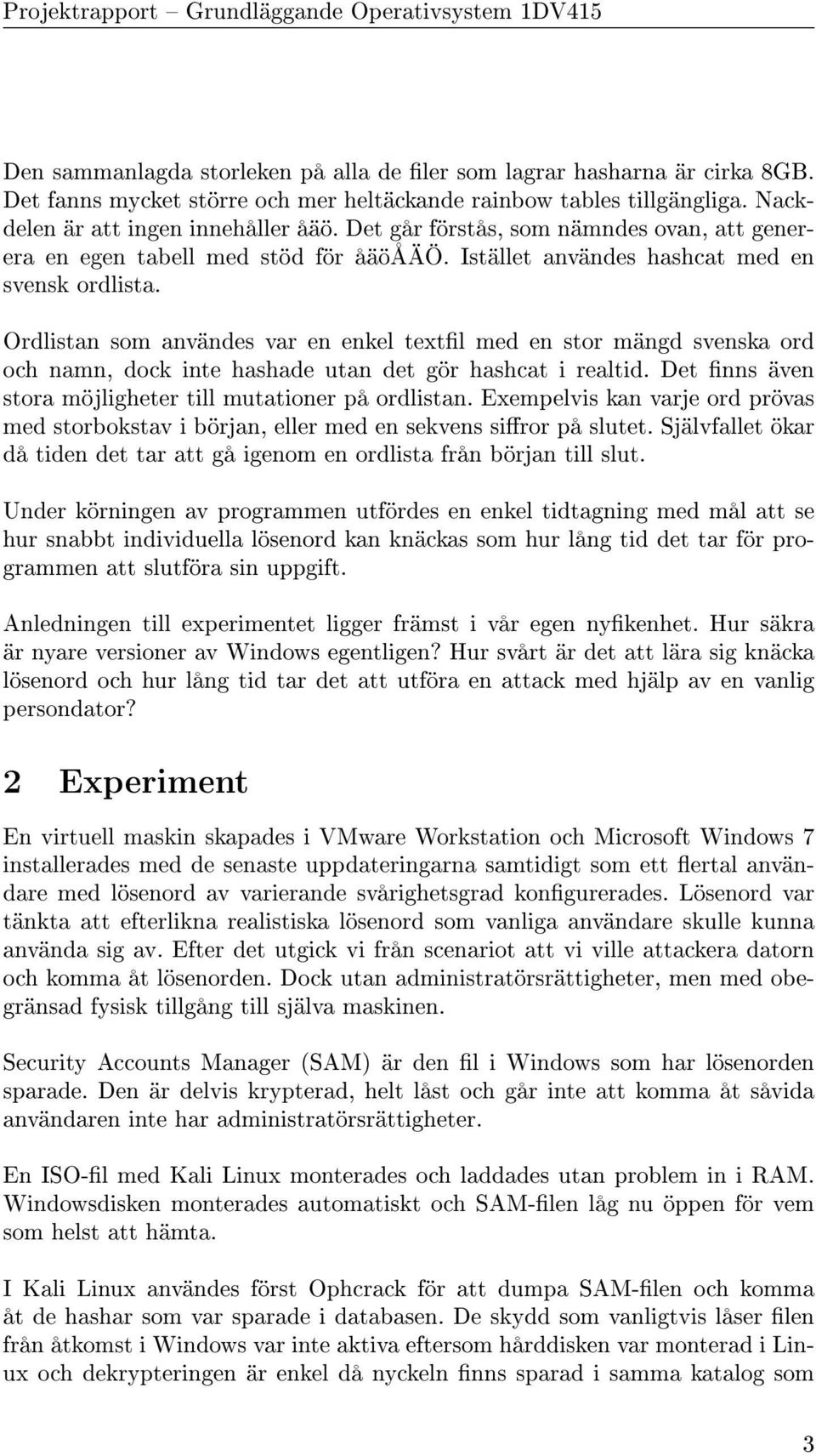 Ordlistan som användes var en enkel textl med en stor mängd svenska ord och namn, dock inte hashade utan det gör hashcat i realtid. Det nns även stora möjligheter till mutationer på ordlistan.