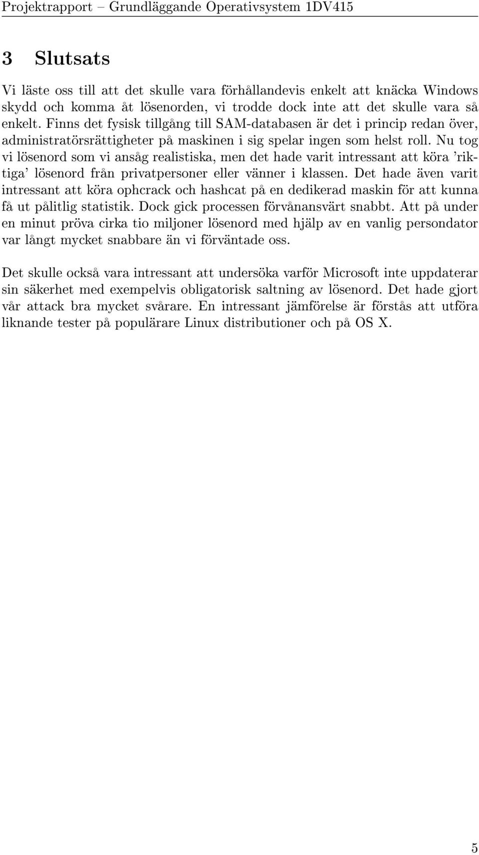 Nu tog vi lösenord som vi ansåg realistiska, men det hade varit intressant att köra 'riktiga' lösenord från privatpersoner eller vänner i klassen.