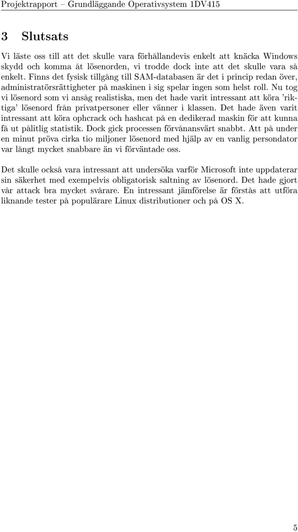 Nu tog vi lösenord som vi ansåg realistiska, men det hade varit intressant att köra 'riktiga' lösenord från privatpersoner eller vänner i klassen.