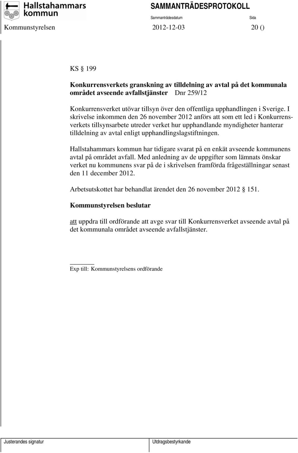I skrivelse inkommen den 26 november 2012 anförs att som ett led i Konkurrensverkets tillsynsarbete utreder verket hur upphandlande myndigheter hanterar tilldelning av avtal enligt