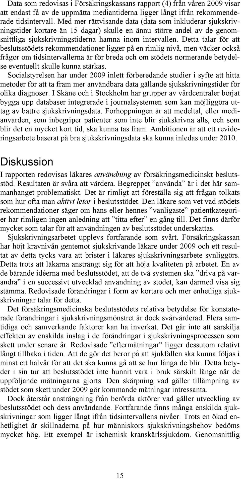 Detta talar för att beslutsstödets rekommendationer ligger på en rimlig nivå, men väcker också frågor om tidsintervallerna är för breda och om stödets normerande betydelse eventuellt skulle kunna