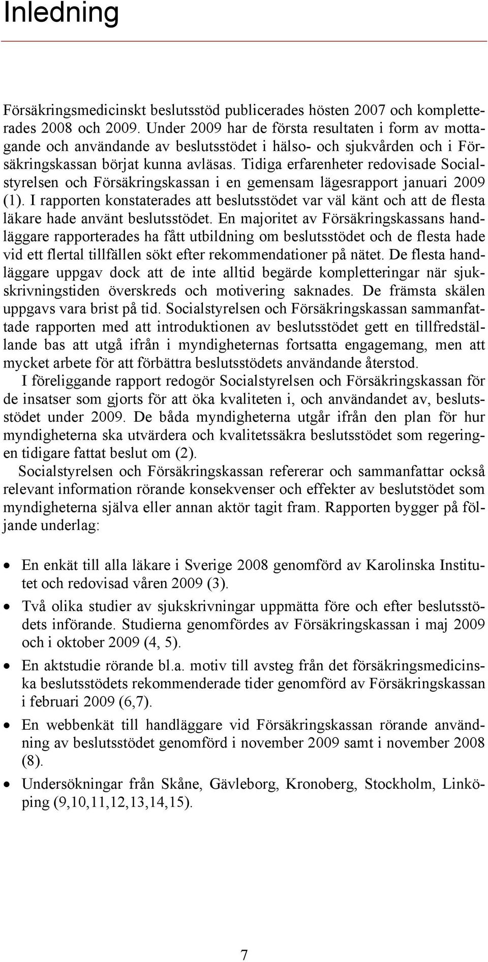 Tidiga erfarenheter redovisade Socialstyrelsen och Försäkringskassan i en gemensam lägesrapport januari 2009 (1).