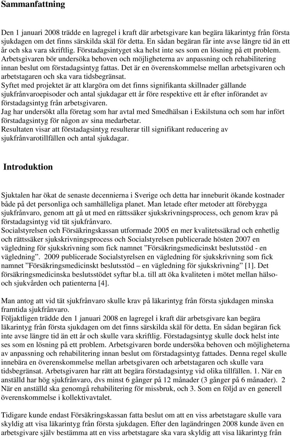 Arbetsgivaren bör undersöka behoven och möjligheterna av anpassning och rehabilitering innan beslut om förstadagsintyg fattas.