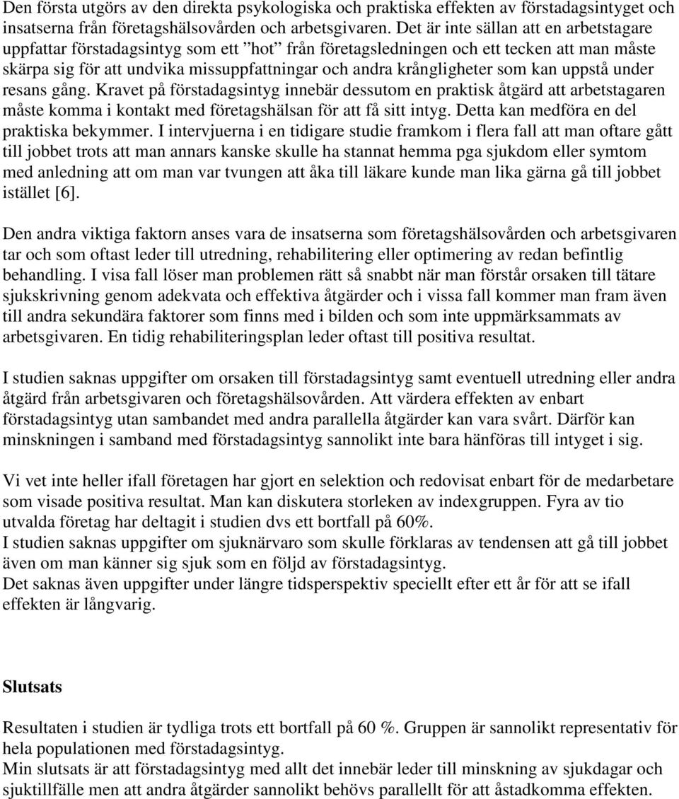 som kan uppstå under resans gång. Kravet på förstadagsintyg innebär dessutom en praktisk åtgärd att arbetstagaren måste komma i kontakt med företagshälsan för att få sitt intyg.