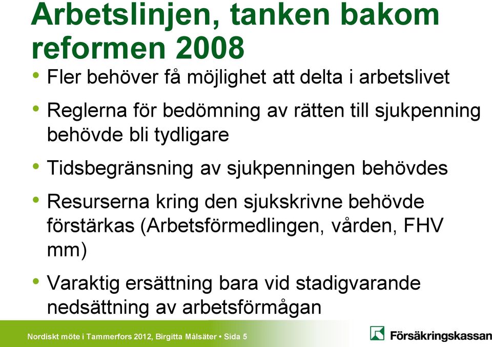 Resurserna kring den sjukskrivne behövde förstärkas (Arbetsförmedlingen, vården, FHV mm) Varaktig