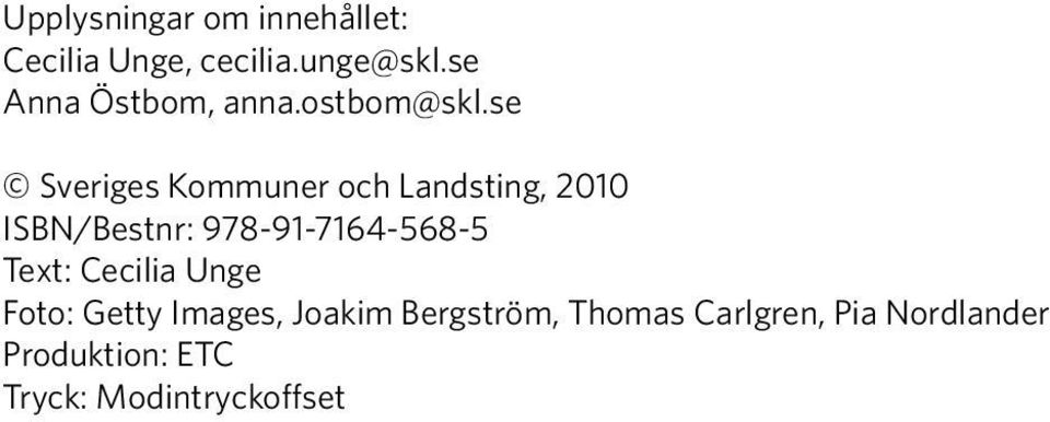 se Sveriges Kommuner och Landsting, 2010 ISBN/Bestnr: 978-91-7164-568-5