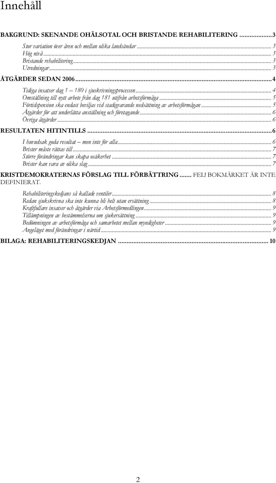 .. 5 Förtidspension ska endast beviljas vid stadigvarande nedsättning av arbetsförmågan... 5 Åtgärder för att underlätta anställning och företagande... 6 Övriga åtgärder... 6 RESULTATEN HITINTILLS.