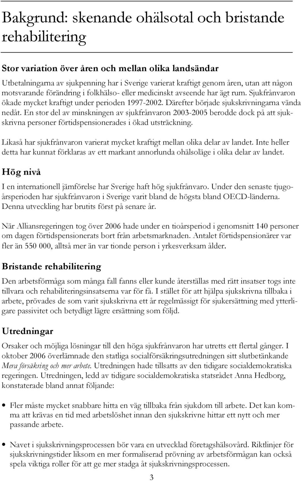 En stor del av minskningen av sjukfrånvaron 2003-2005 berodde dock på att sjukskrivna personer förtidspensionerades i ökad utsträckning.