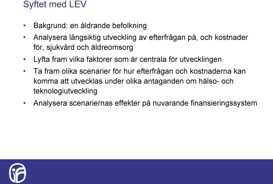 utvecklingen Ta fram olika scenarier för hur efterfrågan och kostnaderna kan komma att utvecklas