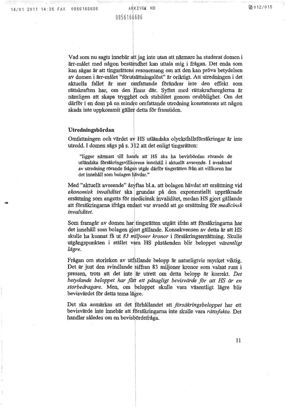Att utrednngen det aktuea faet är mer omfattande förändrar nte den effekt som rättskraften har, om den fnns där. Syftet med rättskraftsregema är nämgen att skapa tryggh~t och stabtet genom orubbghet.