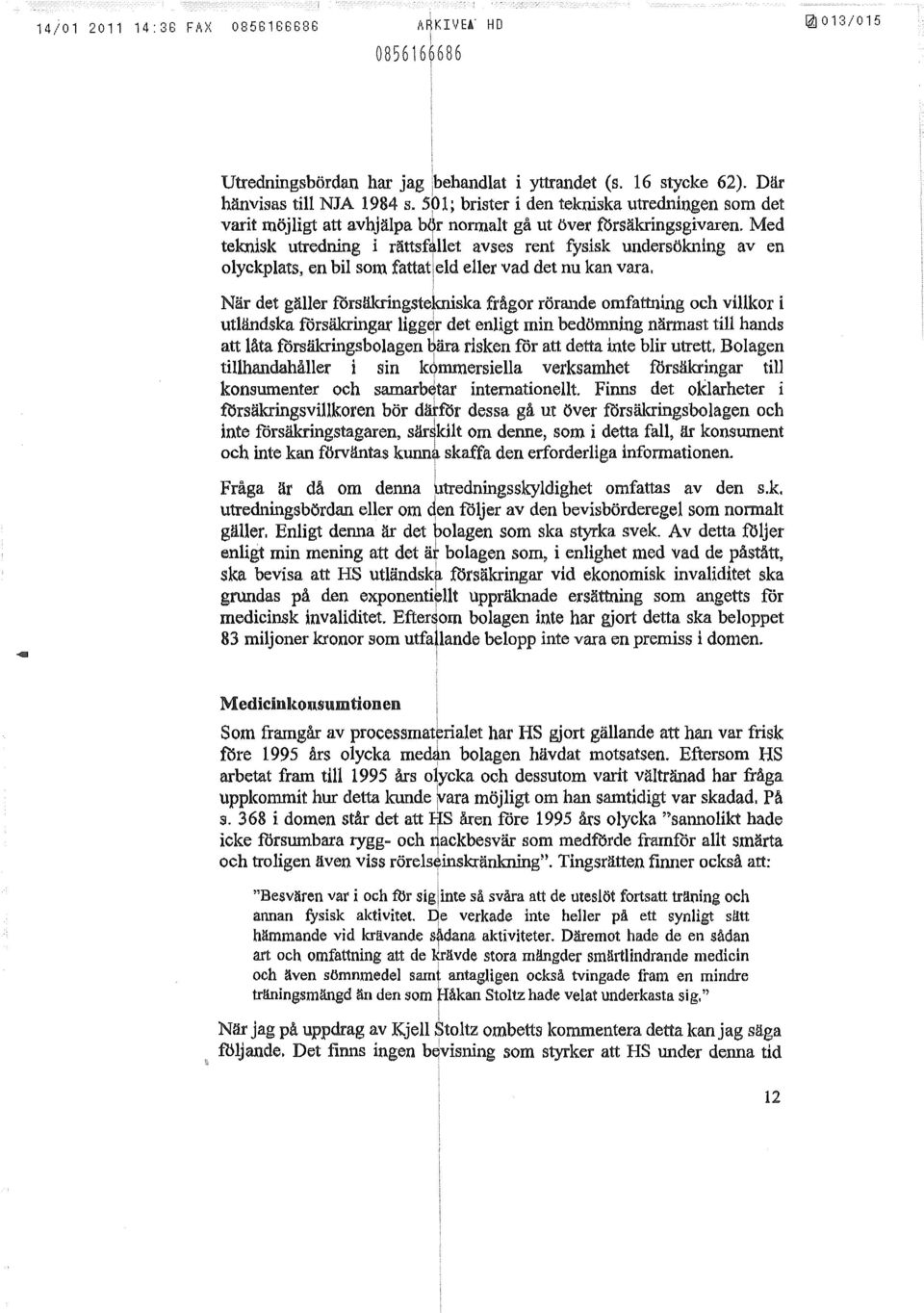 Med teknsk utrednng rättsf~et avses rent fyssk undersöknng aven oyckpats, en b som fattated eer vad det nu kan vara, När det gäer forsäkrngstetrnska frågor rörande omfattnng och vkor utändska
