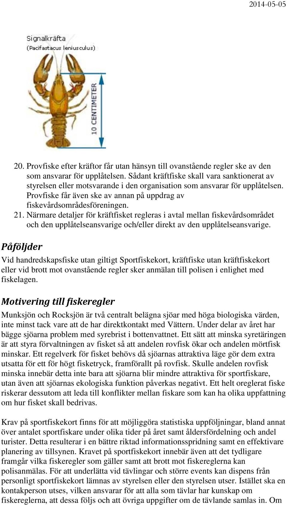 Närmare detaljer för kräftfisket regleras i avtal mellan fiskevårdsområdet och den upplåtelseansvarige och/eller direkt av den upplåtelseansvarige.