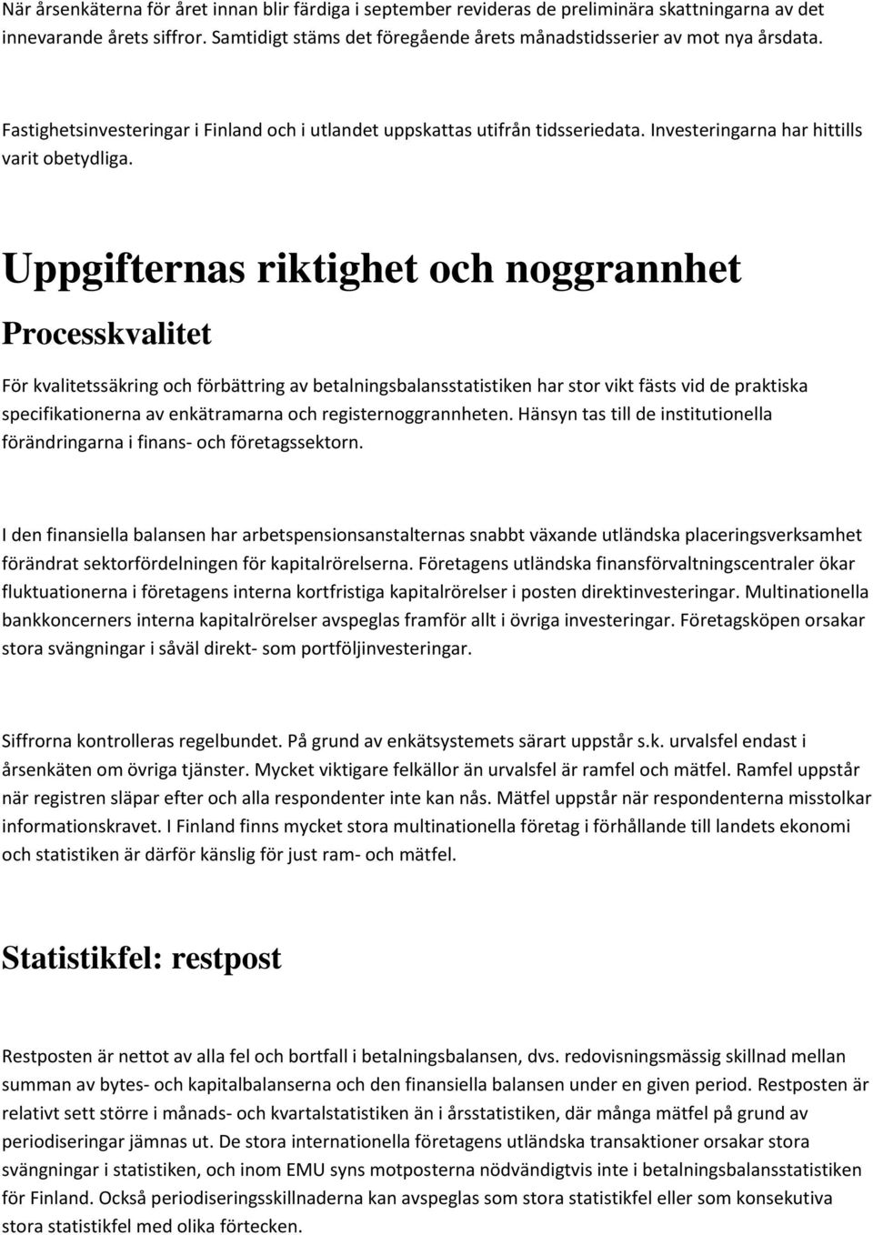 Investeringarna har hittills varit obetydliga.