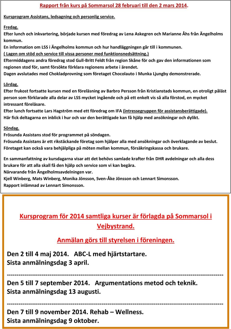 En information om LSS i Ängelholms kommun och hur handläggningen går till i kommunen. ( Lagen om stöd och service till vissa personer med funktionsnedsättning.