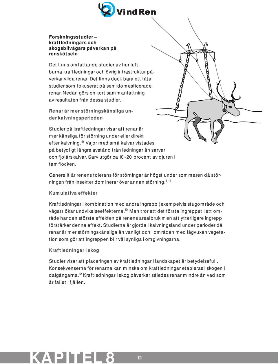 Renar är mer störningskänsliga under kalvningsperioden Studier på kraftledningar visar att renar är mer känsliga för störning under eller direkt efter kalvning.