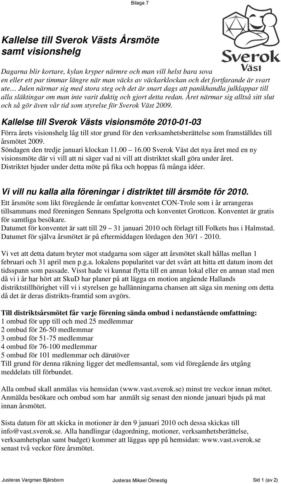 Året närmar sig alltså sitt slut och så gör även vår tid som styrelse för Sverok Väst 2009.