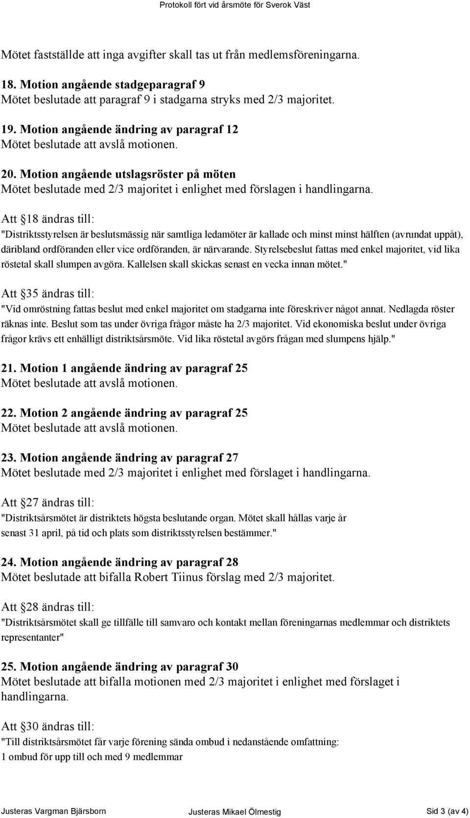 Motion angående utslagsröster på möten Mötet beslutade med 2/3 majoritet i enlighet med förslagen i handlingarna.