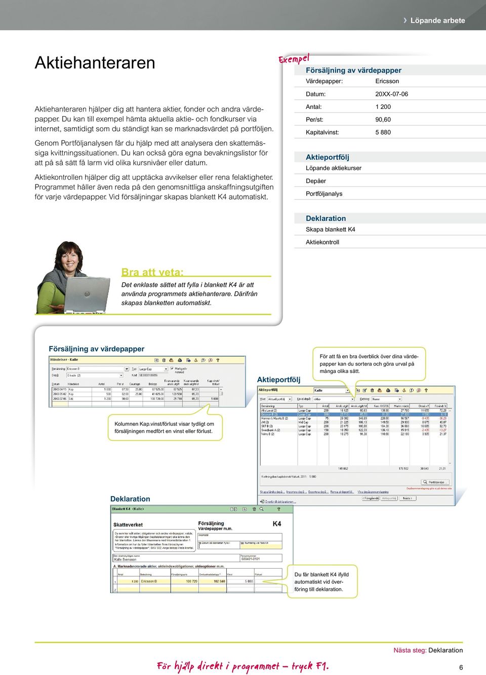 Genom Portföljanalysen får du hjälp med att analysera den skattemässiga kvittningssituationen. Du kan också göra egna bevakningslistor för att på så sätt få larm vid olika kursnivåer eller datum.