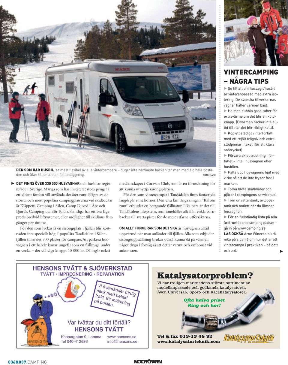 Några av de största och mest populära campingplatserna vid skidbackar är Kläppens Camping i Sälen, Camp Duved i Åre och Bjursås Camping utanför Falun.