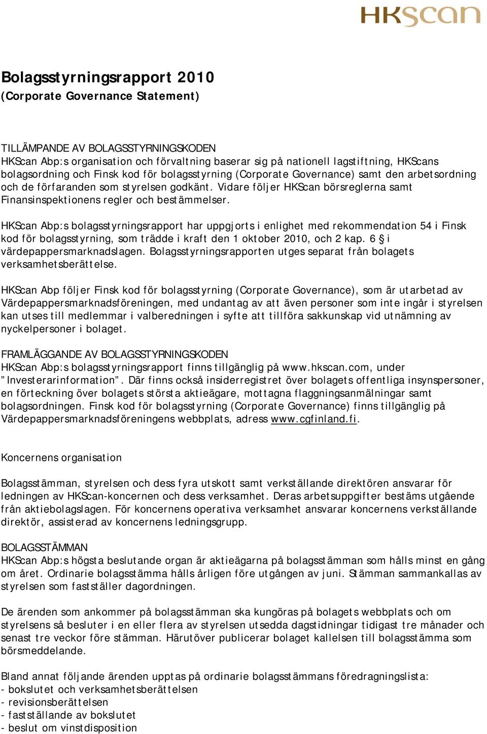 Vidare följer HKScan börsreglerna samt Finansinspektionens regler och bestämmelser.