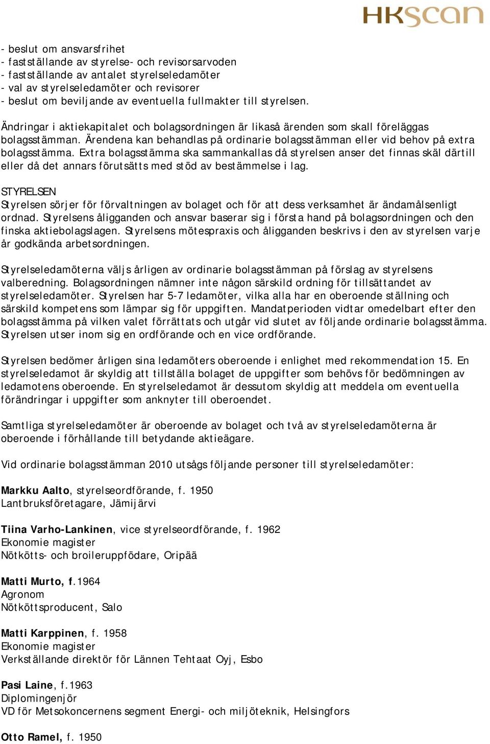 Ärendena kan behandlas på ordinarie bolagsstämman eller vid behov på extra bolagsstämma.