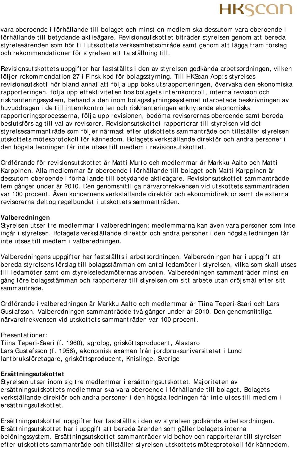 till. Revisionsutskottets uppgifter har fastställts i den av styrelsen godkända arbetsordningen, vilken följer rekommendation 27 i Finsk kod för bolagsstyrning.