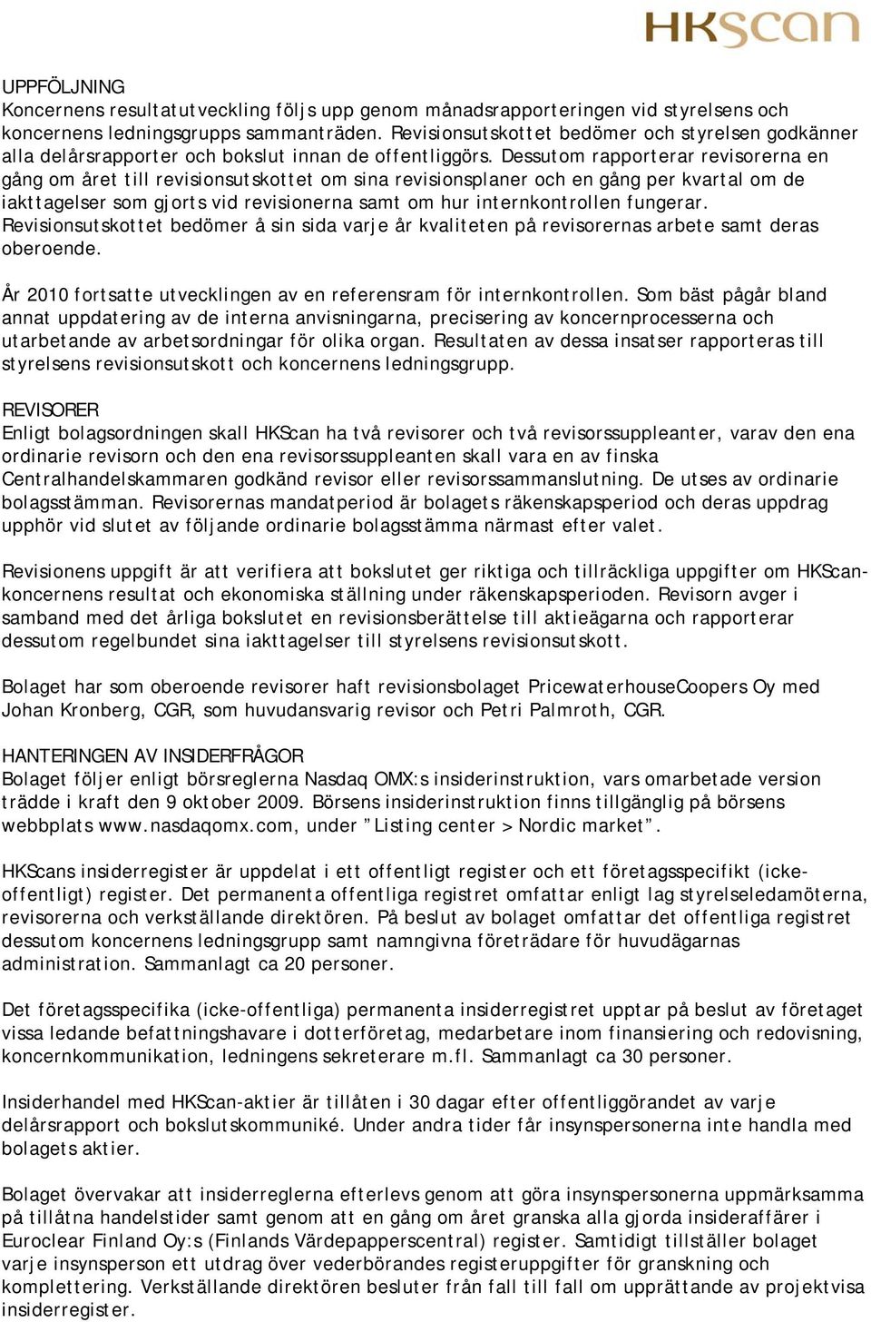 Dessutom rapporterar revisorerna en gång om året till revisionsutskottet om sina revisionsplaner och en gång per kvartal om de iakttagelser som gjorts vid revisionerna samt om hur internkontrollen