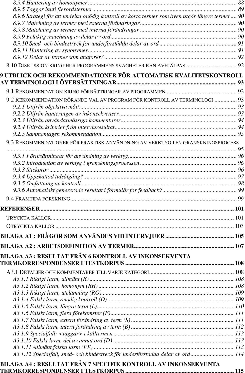 .. 91 8.9.12 Delar av termer som anaforer?... 92 8.10 DISKUSSION KRING HUR PROGRAMMENS SVAGHETER KAN AVHJÄLPAS.