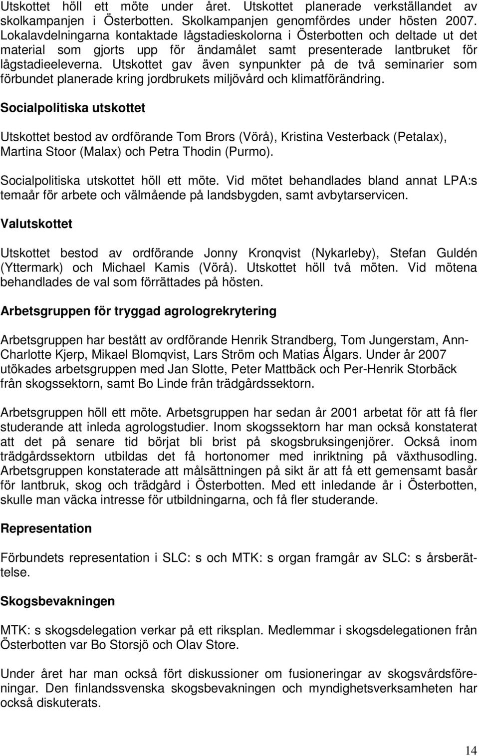 Utskottet gav även synpunkter på de två seminarier som förbundet planerade kring jordbrukets miljövård och klimatförändring.