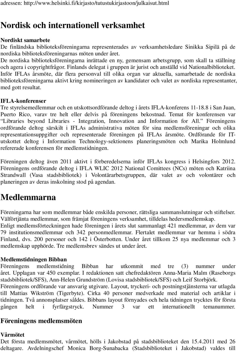 under året. De nordiska biblioteksföreningarna inrättade en ny, gemensam arbetsgrupp, som skall ta ställning och agera i copyrightfrågor.