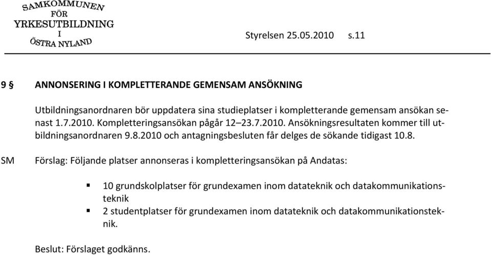 senast 1.7.2010. Kompletteringsansökan pågår 12 23.7.2010. Ansökningsresultaten kommer till utbildningsanordnaren 9.8.