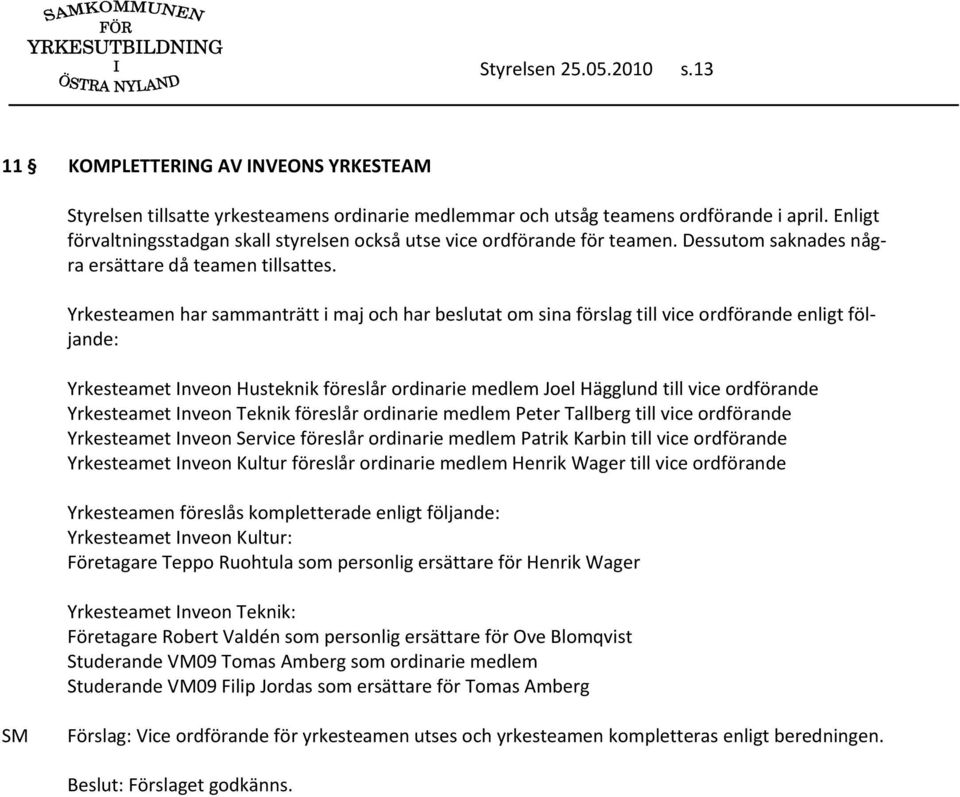 Yrkesteamen har sammanträtt i maj och har beslutat om sina förslag till vice ordförande enligt följande: Yrkesteamet Inveon Husteknik föreslår ordinarie medlem Joel Hägglund till vice ordförande