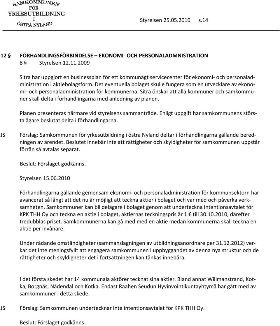 Det eventuella bolaget skulle fungera som en utvecklare av ekonomi och personaladministration för kommunerna.