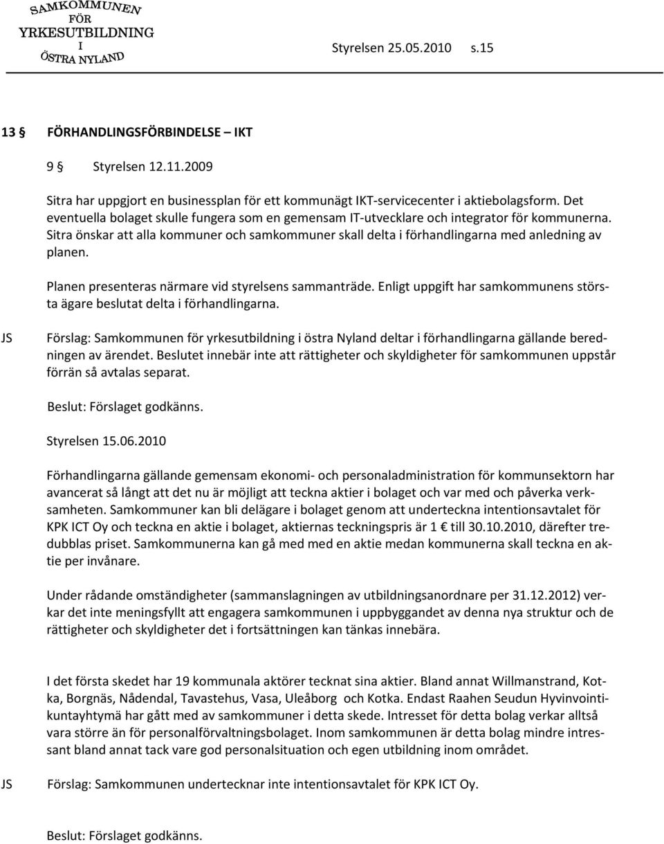 Planen presenteras närmare vid styrelsens sammanträde. Enligt uppgift har samkommunens största ägare beslutat delta i förhandlingarna.