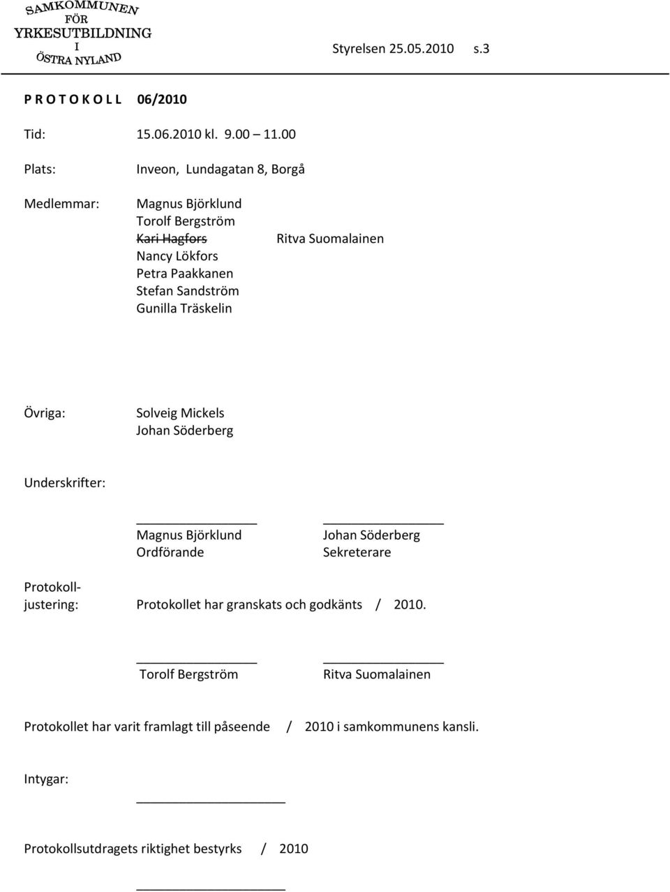 Gunilla Träskelin Ritva Suomalainen Övriga: Solveig Mickels Johan Söderberg Underskrifter: Magnus Björklund Ordförande Johan Söderberg Sekreterare