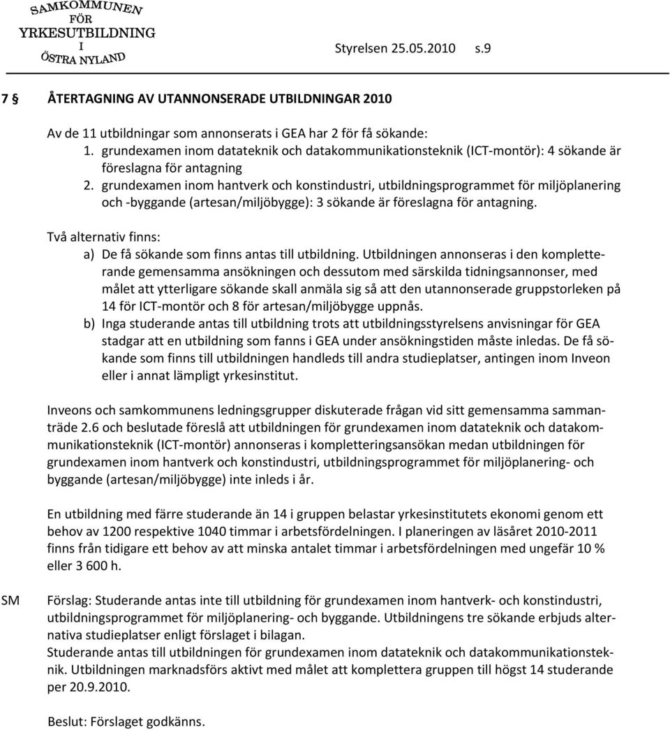 grundexamen inom hantverk och konstindustri, utbildningsprogrammet för miljöplanering och byggande (artesan/miljöbygge): 3 sökande är föreslagna för antagning.