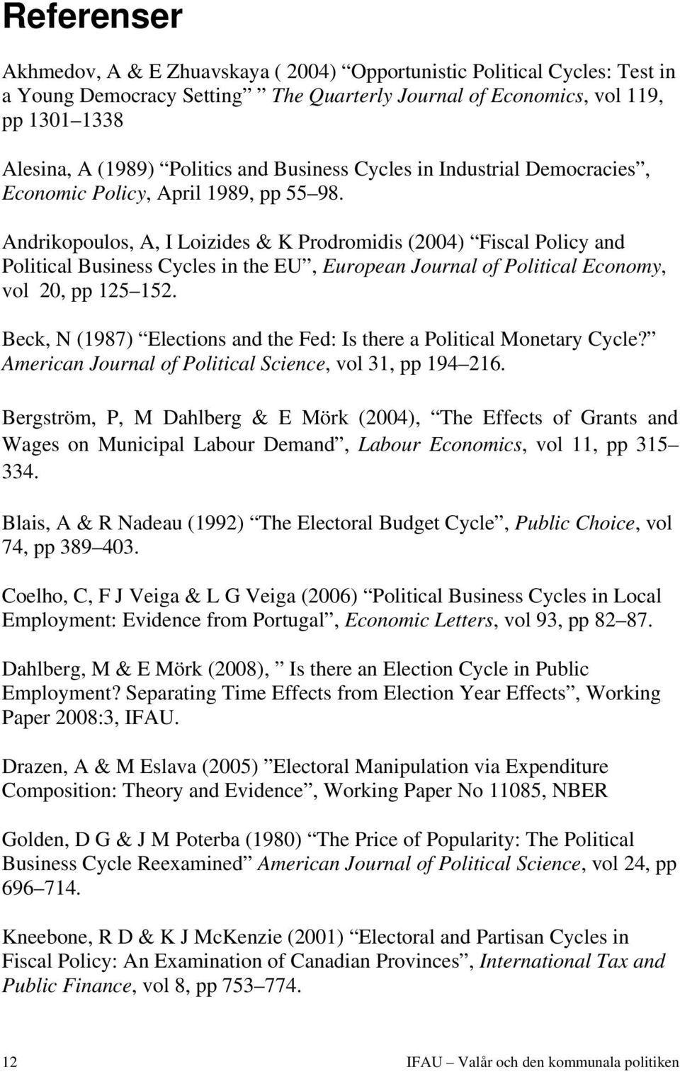 Andrikopoulos, A, I Loizides & K Prodromidis (2004) Fiscal Policy and Political Business Cycles in the EU, European Journal of Political Economy, vol 20, pp 125 152.